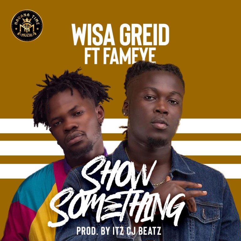 Wisa Greid ft. Fameye – Show Something - jivegh.com