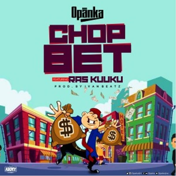 Opanka ft. Ras Kuuku – Chop Bet - jivegh.com